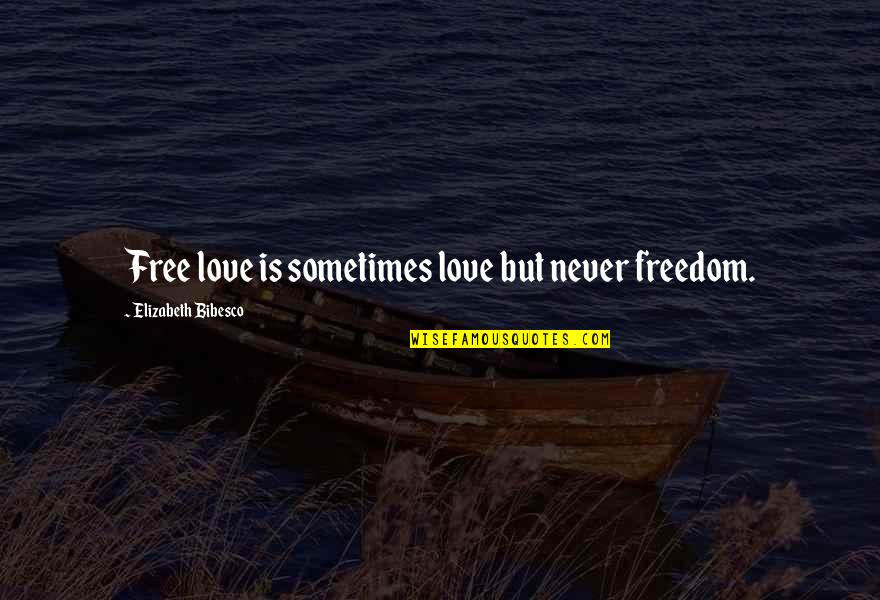 Freedom Is Love Quotes By Elizabeth Bibesco: Free love is sometimes love but never freedom.