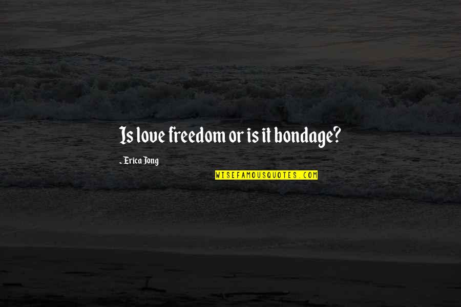 Freedom Is Love Quotes By Erica Jong: Is love freedom or is it bondage?