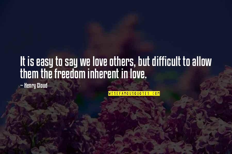 Freedom Is Love Quotes By Henry Cloud: It is easy to say we love others,
