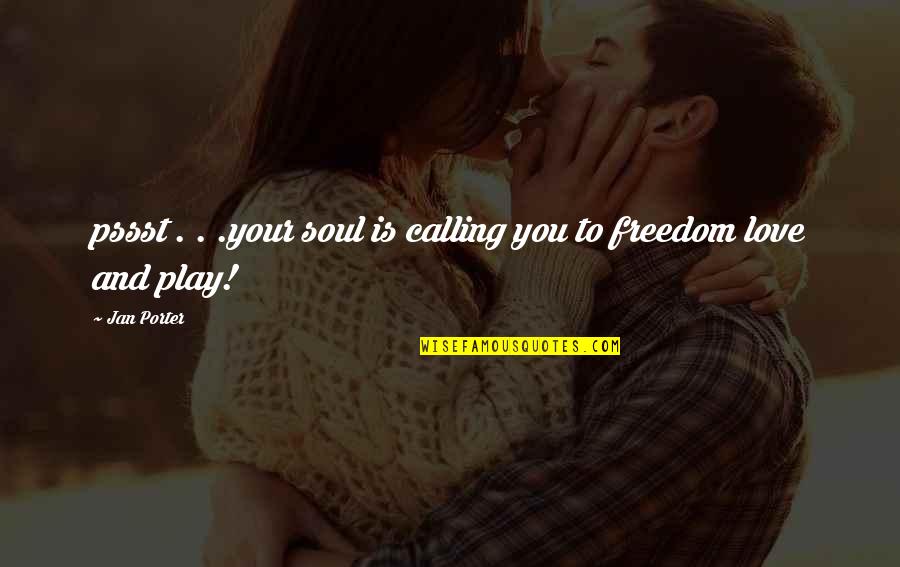 Freedom Is Love Quotes By Jan Porter: pssst . . .your soul is calling you