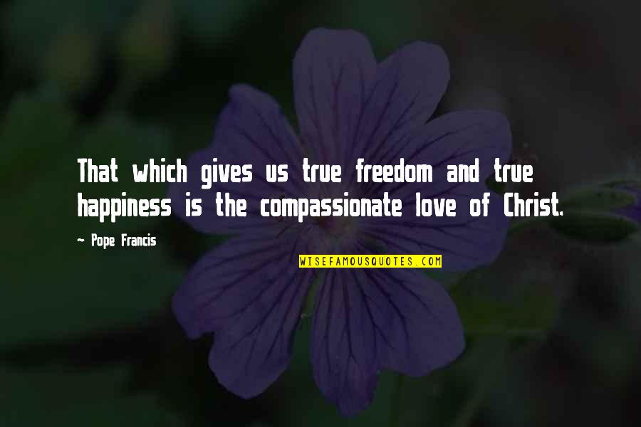 Freedom Is Love Quotes By Pope Francis: That which gives us true freedom and true