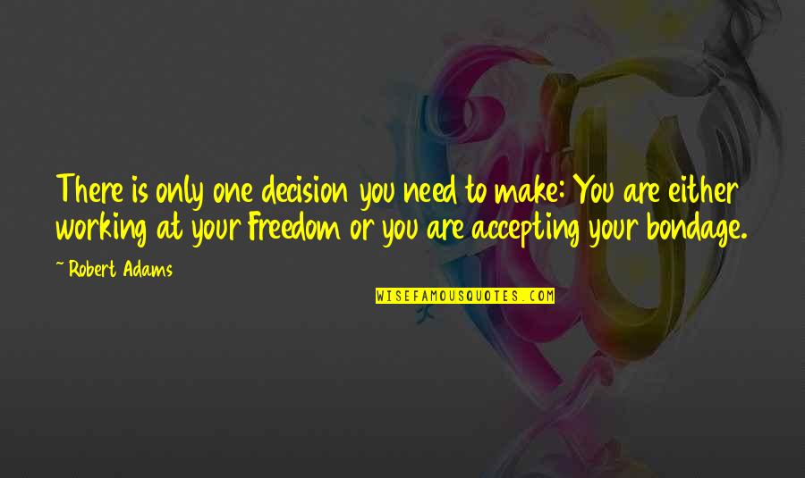 Freedom Is Love Quotes By Robert Adams: There is only one decision you need to