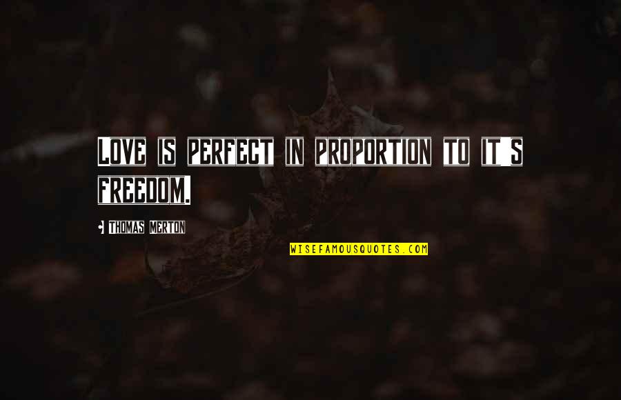 Freedom Is Love Quotes By Thomas Merton: Love is perfect in proportion to it's freedom.