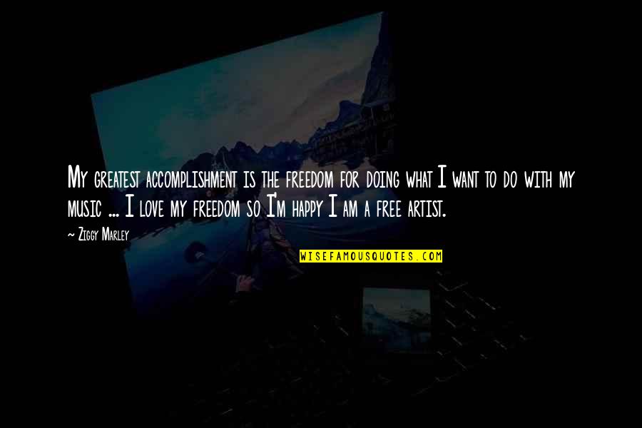Freedom Is Love Quotes By Ziggy Marley: My greatest accomplishment is the freedom for doing