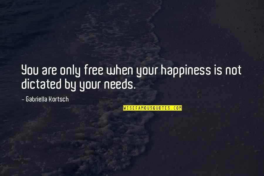 Freedom Is Not Free Quotes By Gabriella Kortsch: You are only free when your happiness is