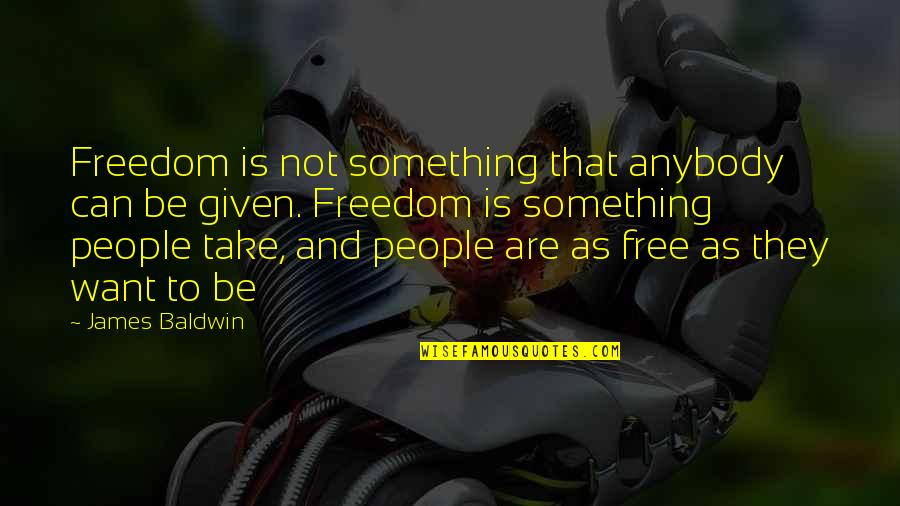 Freedom Is Not Free Quotes By James Baldwin: Freedom is not something that anybody can be