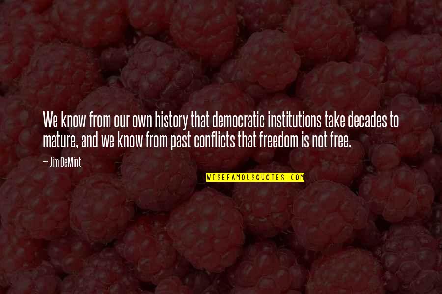 Freedom Is Not Free Quotes By Jim DeMint: We know from our own history that democratic