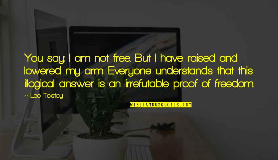 Freedom Is Not Free Quotes By Leo Tolstoy: You say: I am not free. But I