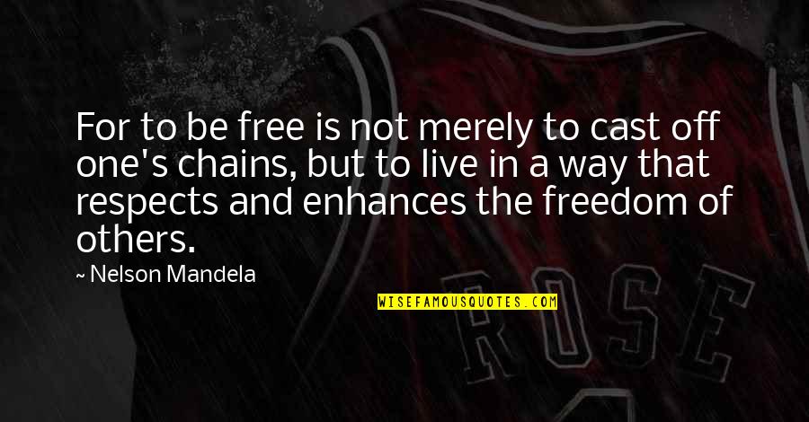 Freedom Is Not Free Quotes By Nelson Mandela: For to be free is not merely to