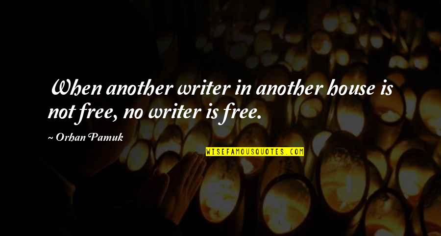 Freedom Is Not Free Quotes By Orhan Pamuk: When another writer in another house is not