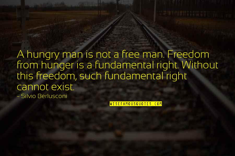 Freedom Is Not Free Quotes By Silvio Berlusconi: A hungry man is not a free man.