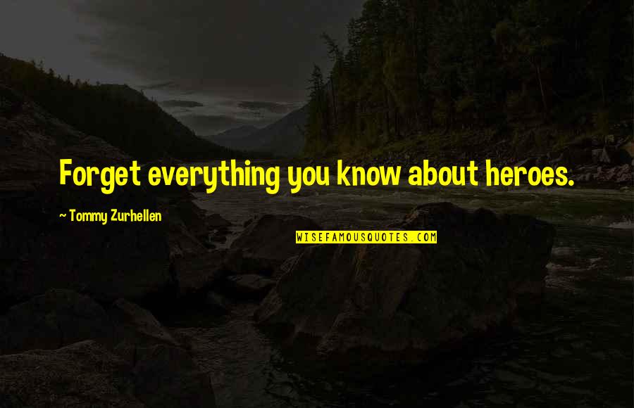 Freedom Is Not Given Freedom Is Earned Quotes By Tommy Zurhellen: Forget everything you know about heroes. Freedom Is Not Given Freedom Is Earned Quotes By Tommy Zurhellen: Forget everything you know about heroes.