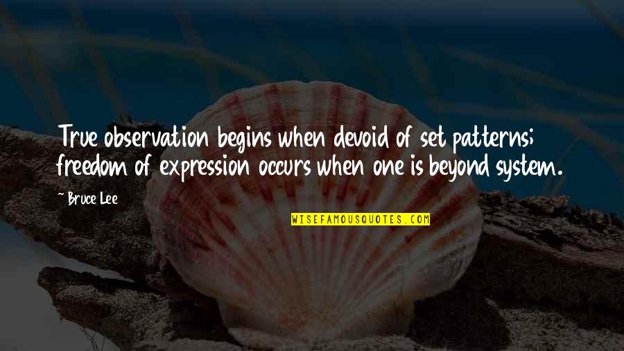 Freedom Is Quotes By Bruce Lee: True observation begins when devoid of set patterns; Freedom Is Quotes By Bruce Lee: True observation begins when devoid of set patterns;