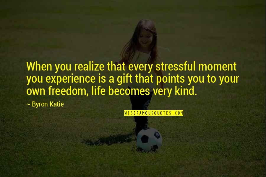 Freedom Is Quotes By Byron Katie: When you realize that every stressful moment you Freedom Is Quotes By Byron Katie: When you realize that every stressful moment you