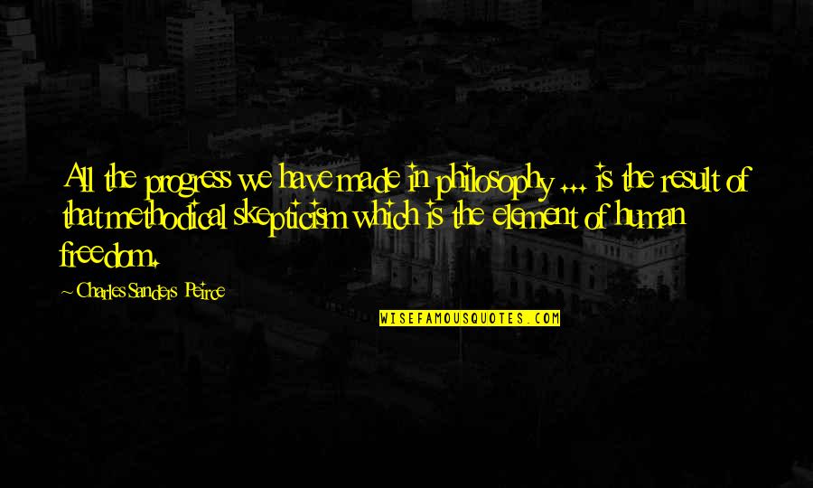 Freedom Is Quotes By Charles Sanders Peirce: All the progress we have made in philosophy Freedom Is Quotes By Charles Sanders Peirce: All the progress we have made in philosophy