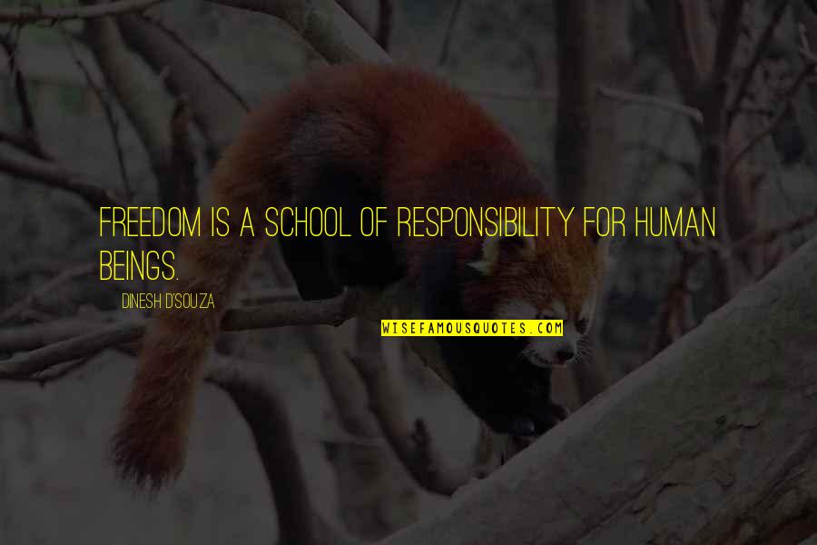 Freedom Is Quotes By Dinesh D'Souza: Freedom is a school of responsibility for human Freedom Is Quotes By Dinesh D'Souza: Freedom is a school of responsibility for human