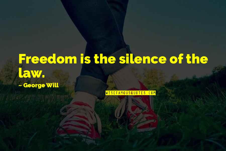Freedom Is Quotes By George Will: Freedom is the silence of the law. Freedom Is Quotes By George Will: Freedom is the silence of the law.