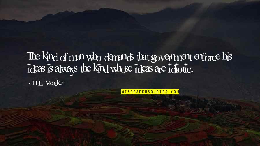 Freedom Is Quotes By H.L. Mencken: The kind of man who demands that government Freedom Is Quotes By H.L. Mencken: The kind of man who demands that government