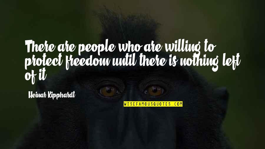 Freedom Is Quotes By Heinar Kipphardt: There are people who are willing to protect