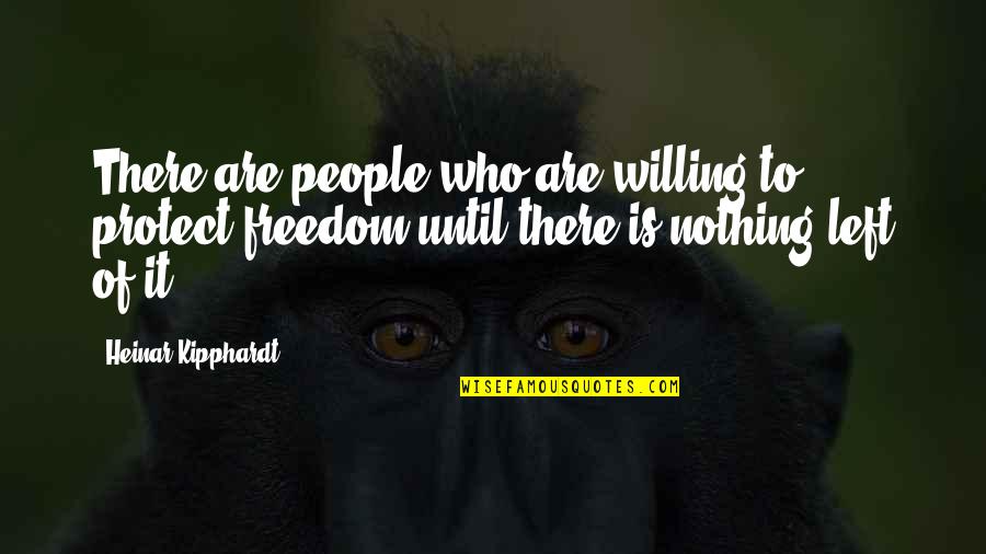 Freedom Is Quotes By Heinar Kipphardt: There are people who are willing to protect Freedom Is Quotes By Heinar Kipphardt: There are people who are willing to protect