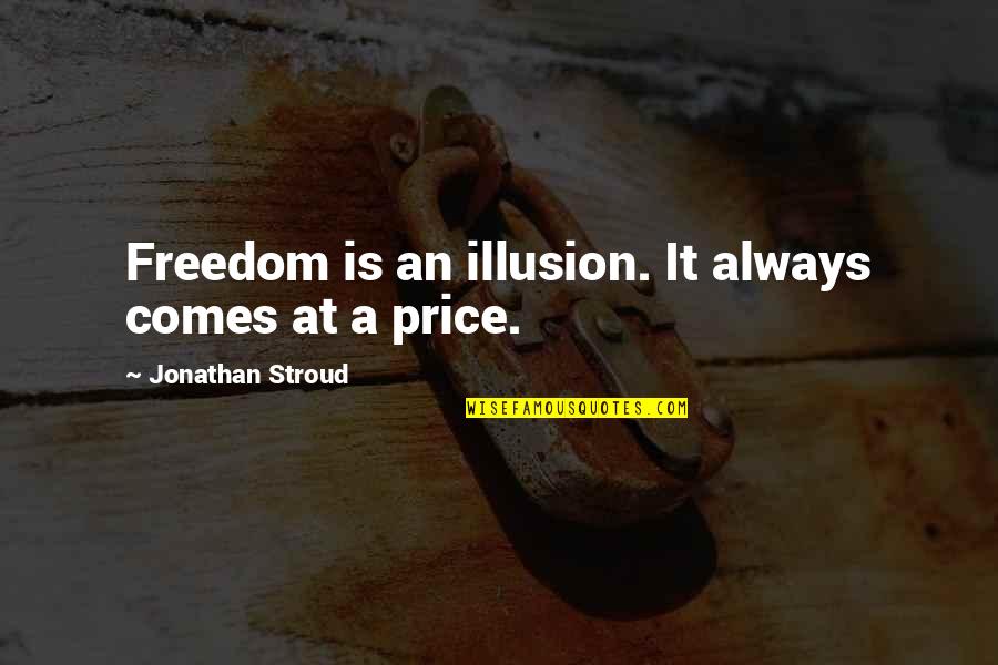 Freedom Is Quotes By Jonathan Stroud: Freedom is an illusion. It always comes at Freedom Is Quotes By Jonathan Stroud: Freedom is an illusion. It always comes at