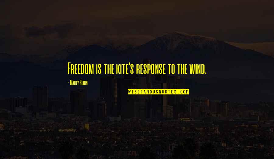 Freedom Is Quotes By Marty Rubin: Freedom is the kite's response to the wind. Freedom Is Quotes By Marty Rubin: Freedom is the kite's response to the wind.