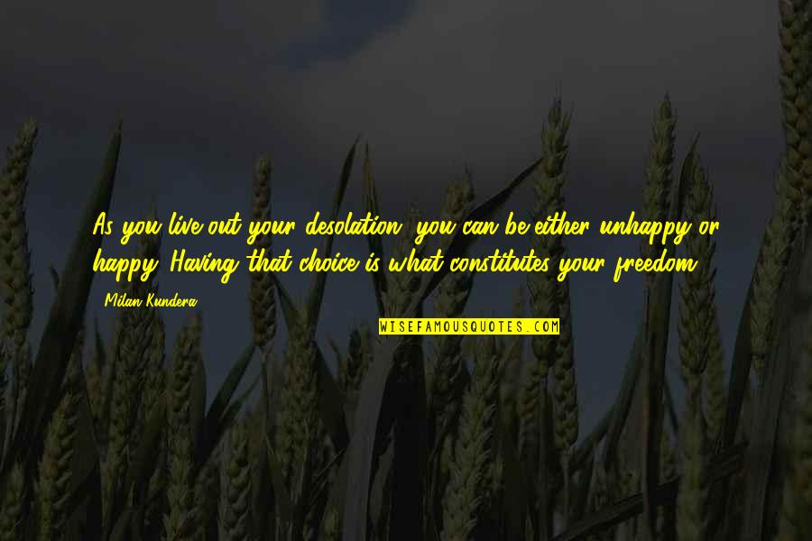 Freedom Is Quotes By Milan Kundera: As you live out your desolation, you can Freedom Is Quotes By Milan Kundera: As you live out your desolation, you can