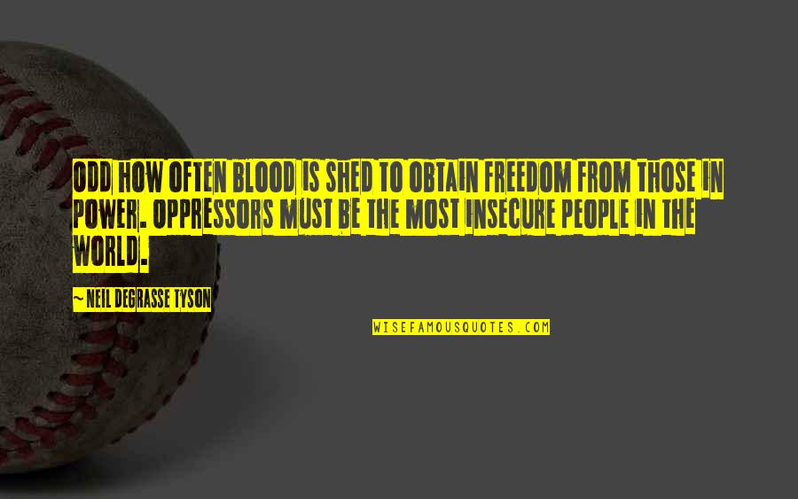 Freedom Is Quotes By Neil DeGrasse Tyson: Odd how often blood is shed to obtain Freedom Is Quotes By Neil DeGrasse Tyson: Odd how often blood is shed to obtain