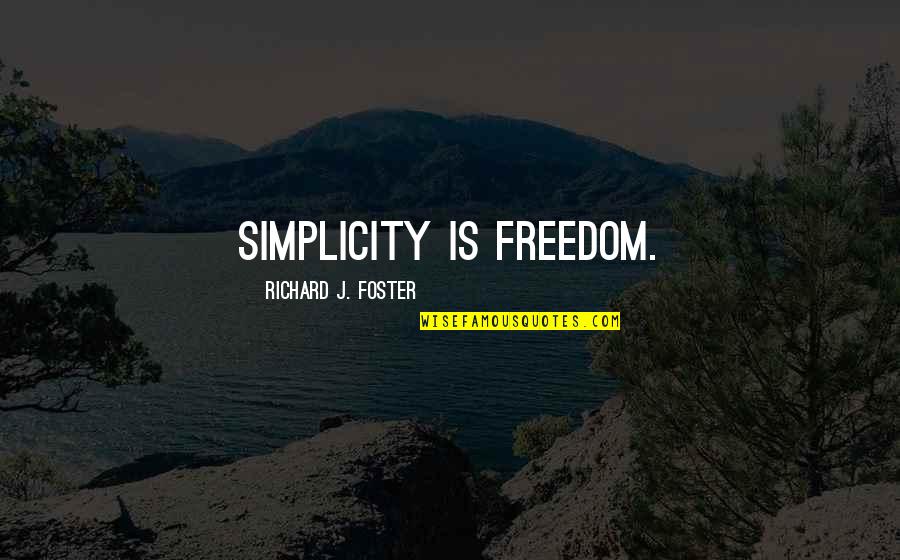 Freedom Is Quotes By Richard J. Foster: Simplicity is freedom. Freedom Is Quotes By Richard J. Foster: Simplicity is freedom.