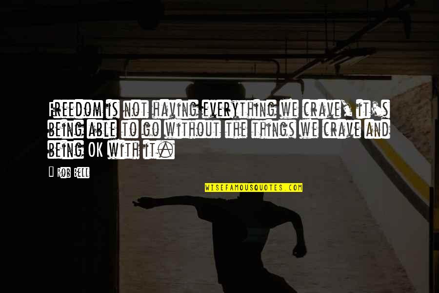 Freedom Is Quotes By Rob Bell: Freedom is not having everything we crave, it's Freedom Is Quotes By Rob Bell: Freedom is not having everything we crave, it's