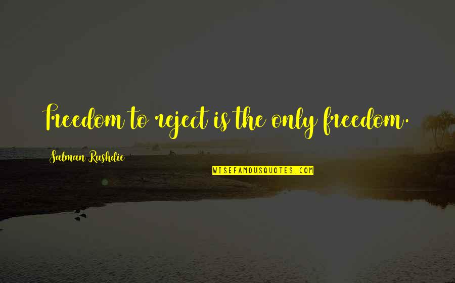 Freedom Is Quotes By Salman Rushdie: Freedom to reject is the only freedom. Freedom Is Quotes By Salman Rushdie: Freedom to reject is the only freedom.