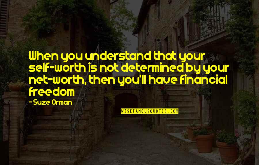 Freedom Is Quotes By Suze Orman: When you understand that your self-worth is not Freedom Is Quotes By Suze Orman: When you understand that your self-worth is not