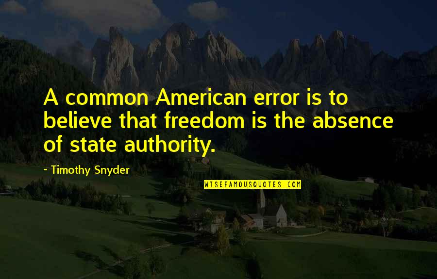 Freedom Is Quotes By Timothy Snyder: A common American error is to believe that Freedom Is Quotes By Timothy Snyder: A common American error is to believe that