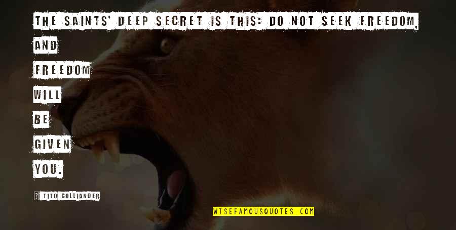 Freedom Is Quotes By Tito Colliander: The saints' deep secret is this: do not Freedom Is Quotes By Tito Colliander: The saints' deep secret is this: do not