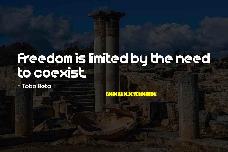 Freedom Is Quotes By Toba Beta: Freedom is limited by the need to coexist. Freedom Is Quotes By Toba Beta: Freedom is limited by the need to coexist.