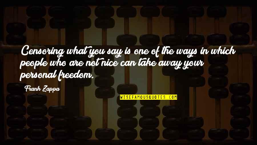 Freedom Is The Freedom To Say 2 2 4 Quotes By Frank Zappa: Censoring what you say is one of the