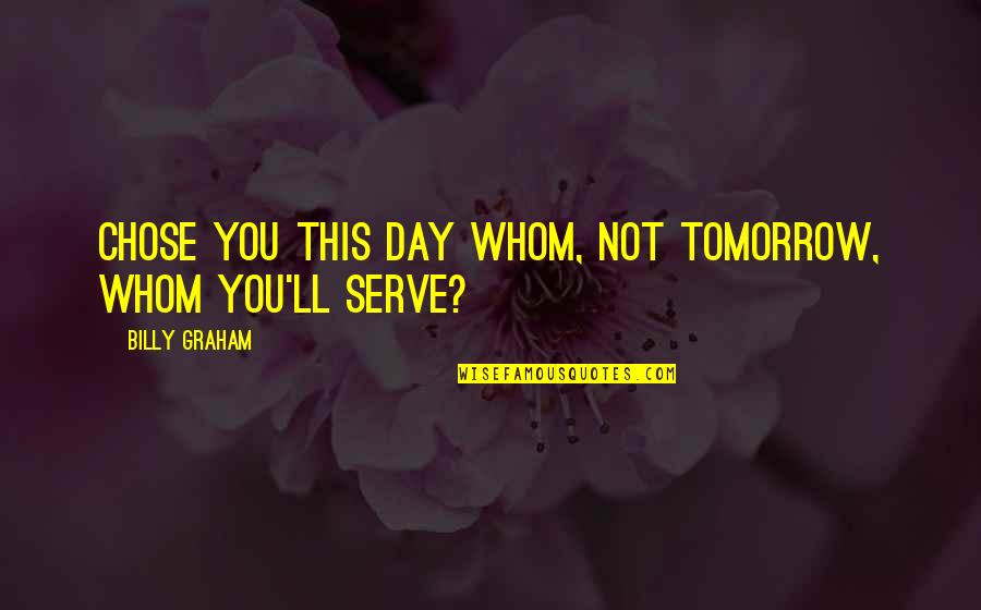 Freedom Items Quotes By Billy Graham: Chose you this day whom, not tomorrow, whom Freedom Items Quotes By Billy Graham: Chose you this day whom, not tomorrow, whom