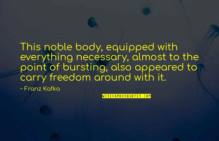 Freedom Kafka Quotes By Franz Kafka: This noble body, equipped with everything necessary, almost Freedom Kafka Quotes By Franz Kafka: This noble body, equipped with everything necessary, almost