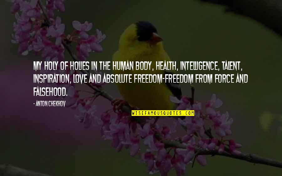 Freedom Love Quotes By Anton Chekhov: My holy of holies in the human body,