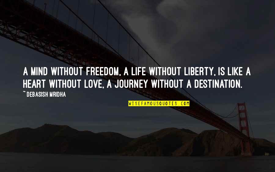Freedom Love Quotes By Debasish Mridha: A mind without freedom, a life without liberty,