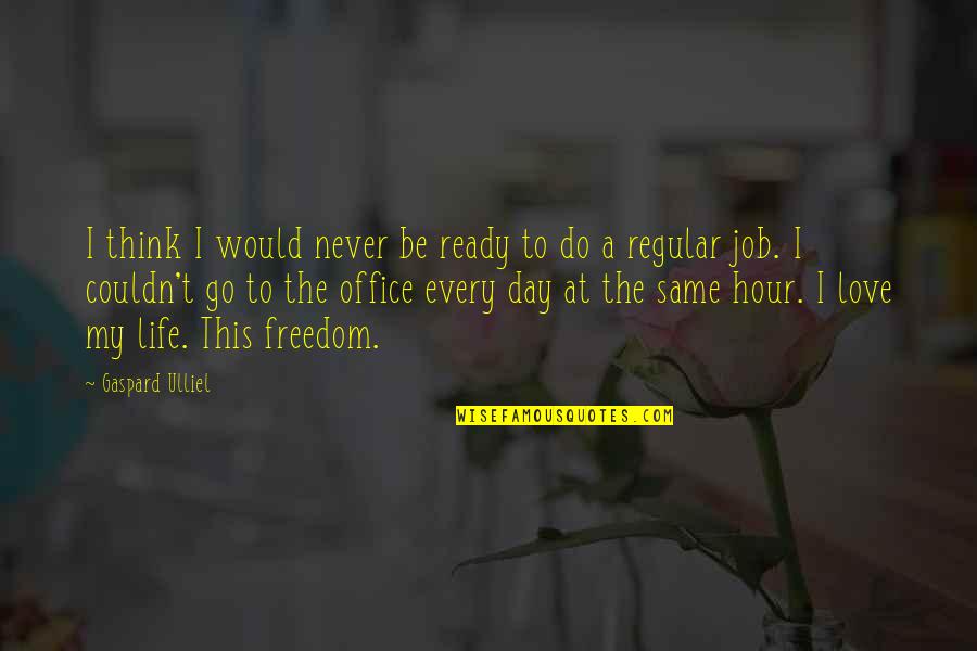 Freedom Love Quotes By Gaspard Ulliel: I think I would never be ready to