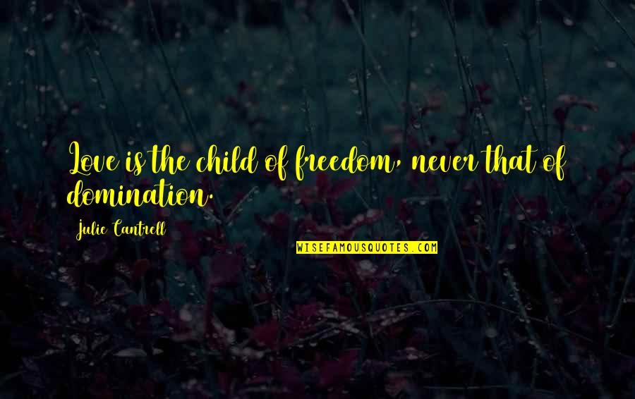 Freedom Love Quotes By Julie Cantrell: Love is the child of freedom, never that