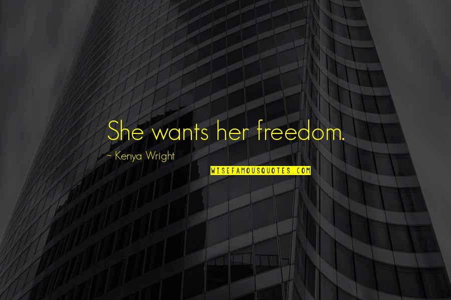 Freedom Love Quotes By Kenya Wright: She wants her freedom.