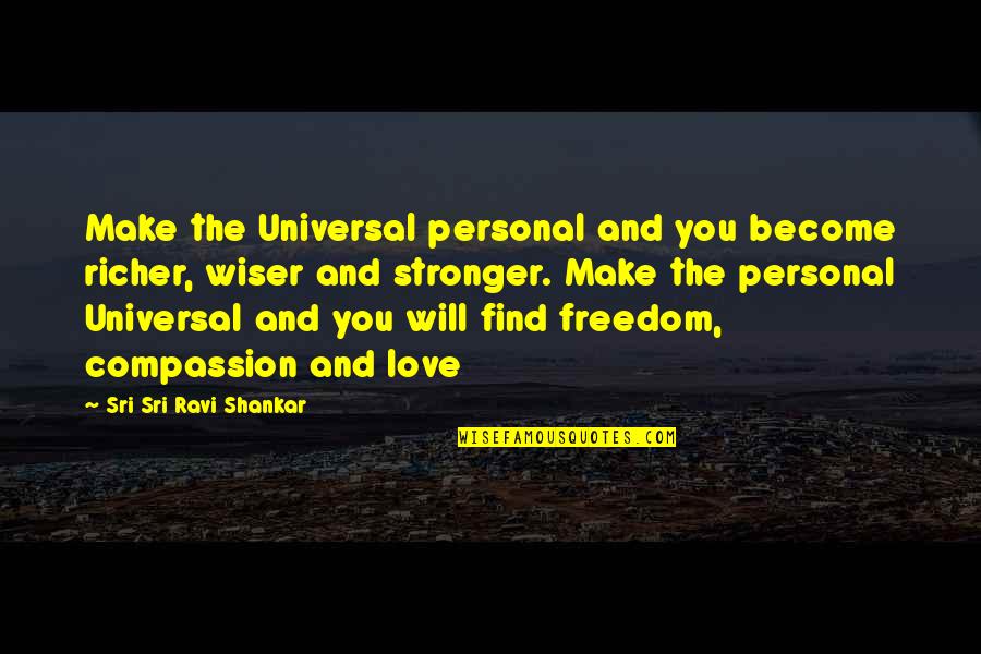 Freedom Love Quotes By Sri Sri Ravi Shankar: Make the Universal personal and you become richer,