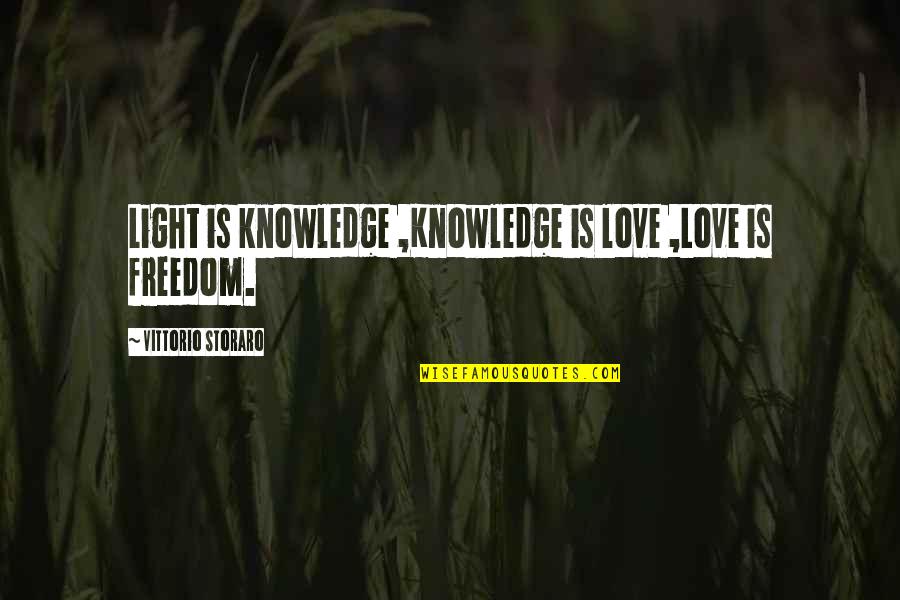 Freedom Love Quotes By Vittorio Storaro: Light is knowledge ,Knowledge is love ,Love is