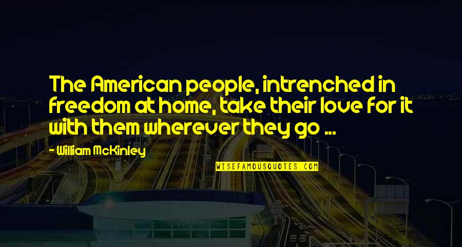 Freedom Love Quotes By William McKinley: The American people, intrenched in freedom at home,