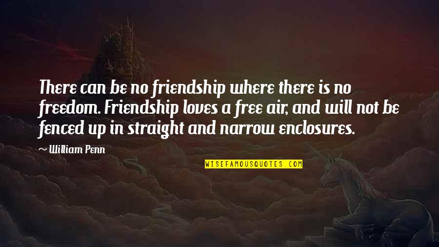 Freedom Love Quotes By William Penn: There can be no friendship where there is