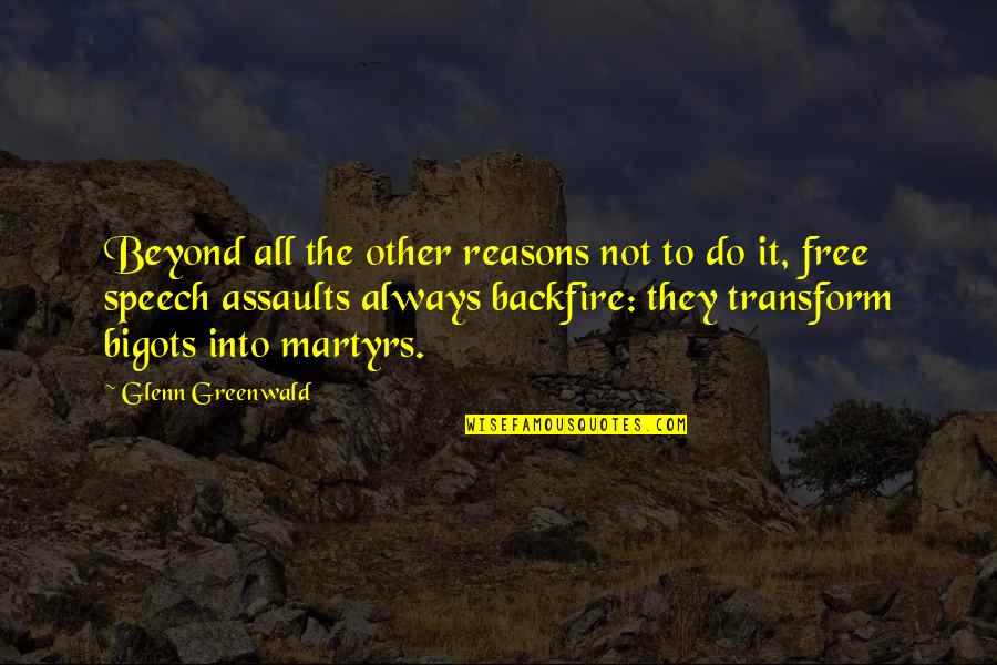 Freedom Martyrdom Quotes By Glenn Greenwald: Beyond all the other reasons not to do