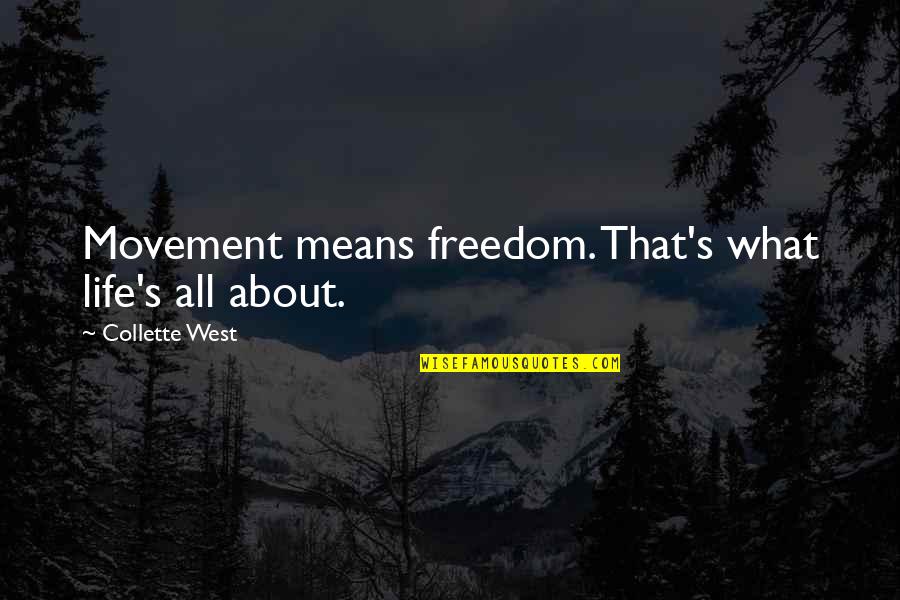 Freedom Movement Quotes By Collette West: Movement means freedom. That's what life's all about.