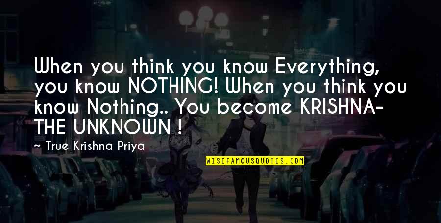 Freedom Movement Quotes By True Krishna Priya: When you think you know Everything, you know